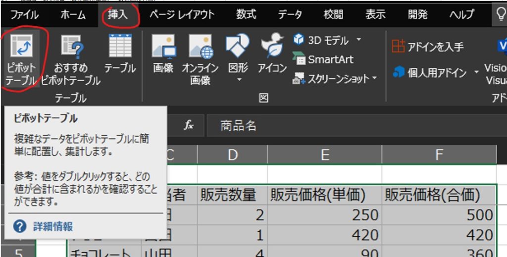 ホ ー ム 
0 
お す す め 
テ ー プ ル ビ ボ ッ ト テ ー プ ル 
テ ー プ ル 
ビ ホ ッ ト テ ー プ ル 
数 式 デ ー タ 校 問 
方 イ ル 
ピ ボ ッ ト 
挿 入 
テ ー プ ル 
ペ ー ジ レ イ ア ウ ト 
画 像 オ ン ラ イ ン 図 形 ア イ コ ン 
画 像 
表 示 
問 発 へ ル プ 
ア ド イ ン を 入 手 
0 
3D モ デ ル , 
■ SmartArt 
ス ー ン シ ト , 
Visio 
個 人 用 ア ド イ ン ヤ 
Visu 
人 
商 品 名 
複 雑 な デ ー タ を ピ ボ ッ ト テ ー プ ル に 簡 
単 に 配 匿 し 隻 計 し ま す 。 
参 考 : 値 を ダ カ ル ク す る と 、 ど の 
値 が 合 計 に 含 ま れ る か を 確 認 す る こ と 
が て き ま す 。 
② 詳 細 情 報 
者 販 売 数 量 
販 売 価 格 ( 単 価 ) 販 売 価 格 ( 合 価 ) 
250 
500 
420 
420 